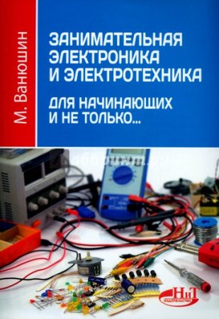 М. Ванюшин. Занимательная электроника и электротехника для начинающих и не только (2016) DjVu