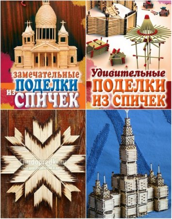 Сделай сам. Поделки из спичек. Сборник книг