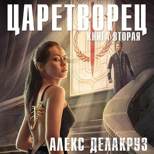 Делакруз Алекс. Царетворец. Волчий пастырь. Книга вторая (2022) Аудиокнига
