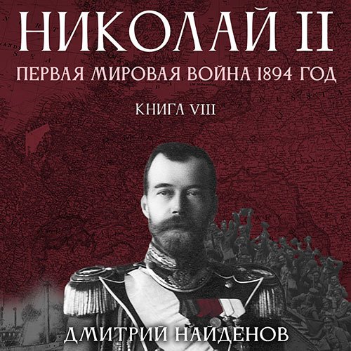 Найденов Дмитрий. Николай Второй. Первая мировая война 1894 год (2022) Аудиокнига